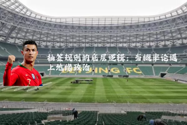 抽签规则的底层逻辑：当概率论遇上地缘政治