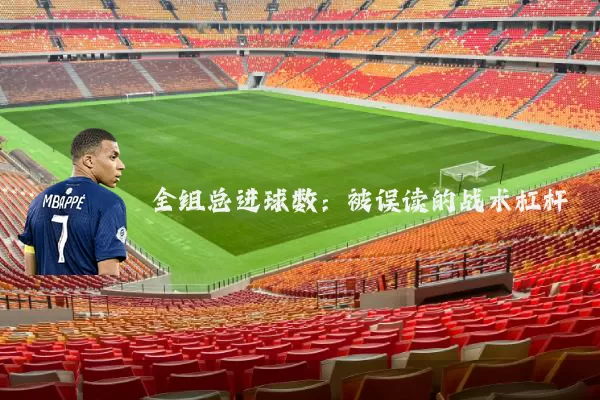 全组总进球数:被误读的战术杠杆