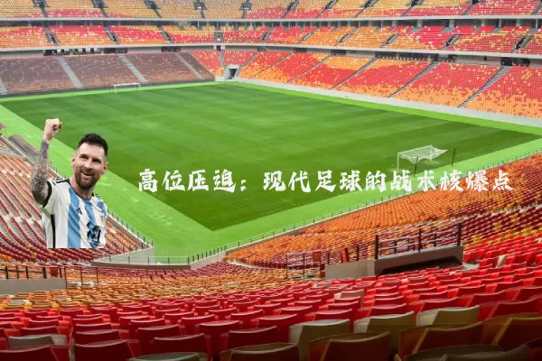 高位压迫:现代足球的战术核爆点