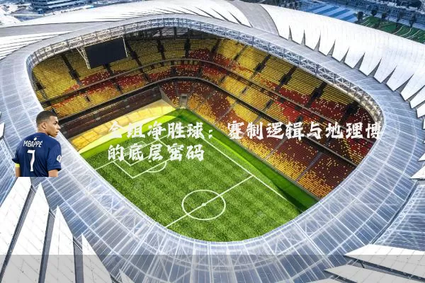 全组净胜球:赛制逻辑与地理博弈的底层密码