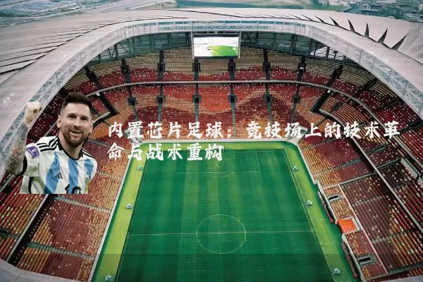 内置芯片足球:竞技场上的技术革命与战术重构
