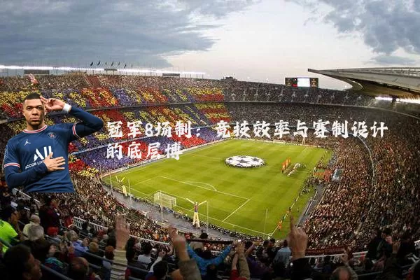 冠军8场制:竞技效率与赛制设计的底层博弈